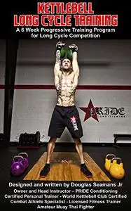 Kettlebell Long Cycle Training: A 12 Week Progressive Training Program for Long Cycle Competition
