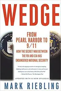 Wedge: From Pearl Harbor to 9/11: How the Secret War between the FBI and CIA Has Endangered National Security