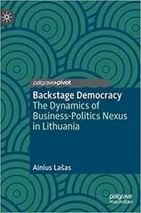 Backstage Democracy: The Dynamics of Business-Politics Nexus in Lithuania