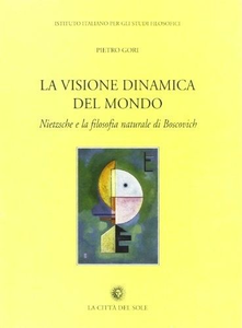 Pietro Gori - La visione dinamica del mondo. Nietzsche e la filosofia naturale di Boscovich