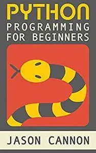 Python Programming for Beginners: An Introduction to the Python Computer Language and Computer Programming