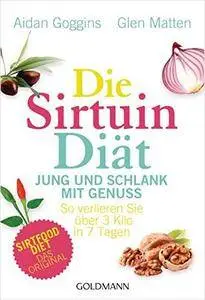 Die Sirtuin-Diät - Jung und schlank mit Genuss: So verlieren Sie über 3 Kilo in 7 Tagen