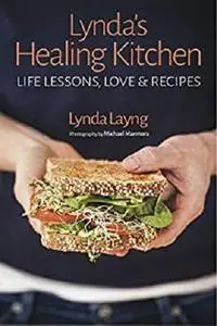 Lynda's Healing Kitchen: Life Lessons, Love and Recipes