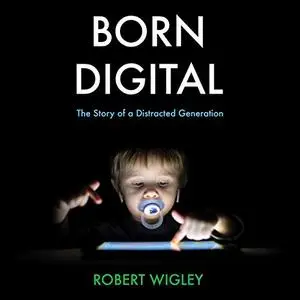 Born Digital: The Story of a Distracted Generation [Audiobook]