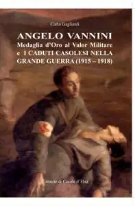 ANGELO VANNINI MEDAGLIA D’ORO AL VALOR MILITARE E I CADUTI CASOLESI NELLA GRANDE GUERRA (1915-1918)