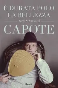 Truman Capote - È durata poco la bellezza. Tutte le lettere