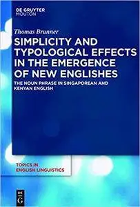 Simplicity and Typological Effects in the Emergence of New Englishes: The Noun Phrase in Singaporean and Kenyan English