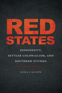 Red States : Indigeneity, Settler Colonialism, and Southern Studies