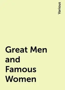 «Great Men and Famous Women» by Various