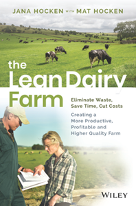 The Lean Dairy Farm : Eliminate Waste, Save Time, Cut Costs - Creating a More Productive, Profitable and Higher Quality Farm