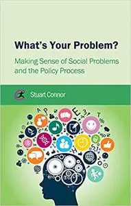 What's Your Problem?: Making Sense of Social Problems and the Policy Process