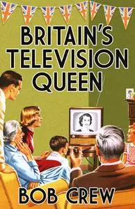 «Britain's Television Queen» by Bob Crew