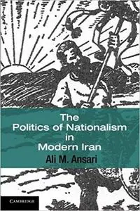 The Politics of Nationalism in Modern Iran