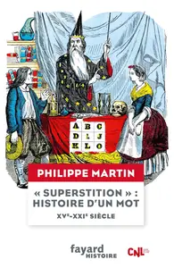 "Superstition", histoire d'un mot XV-XXIe siècle - Philippe Martin