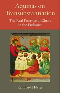 Aquinas on Transubstantiation: The Real Presence of Christ in the Eucharist