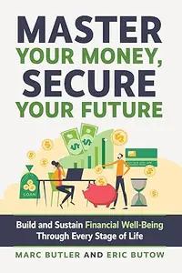 Master Your Money, Secure Your Future: Build and Sustain Financial Well-Being Through Every Stage of Life