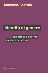 Tommaso Gazzolo - Identità di genere. Una critica del diritto a essere sé stessi