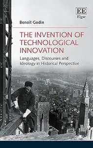 The Invention of Technological Innovation: Languages, Discourses and Ideology in Historical Perspective