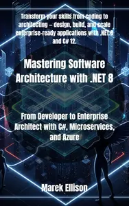 Mastering Software Architecture with .NET 8: From Developer to Enterprise Architect with C#, Microservices, and Azure