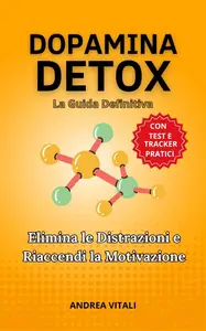 Dopamina Detox: La Guida Definitiva: Elimina le Distrazioni e Riaccendi la Motivazione