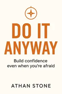 Do It Anyway: Build Confidence Even When You're Afraid
