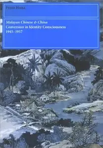 Malaysian Chinese & China: Conversion in Identity Consciousness, 1945-1957