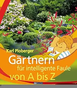 Gärtnern für intelligente Faule von A bis Z (Garten für intelligente Faule)