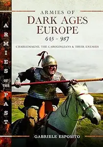 Armies of Dark Ages Europe, 613-987: Charlemagne, the Carolingians and their Enemies