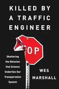 Killed by a Traffic Engineer: Shattering the Delusion that Science Underlies our Transportation System