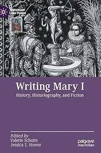Writing Mary I: History, Historiography, and Fiction