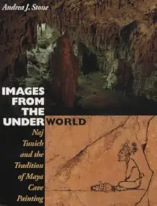 Images from the Underworld: Naj Tunich and the Tradition of Maya Cave Painting