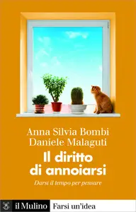 Il diritto di annoiarsi. Darsi il tempo per pensare - Anna Silvia Bombi & Daniele Malaguti