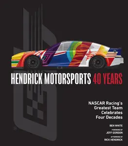 Hendrick Motorsports 40 Years: NASCAR Racing’s Greatest Team Celebrates Four Decades