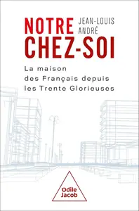Notre chez-soi: La maison des Français depuis les Trente Glorieuses
