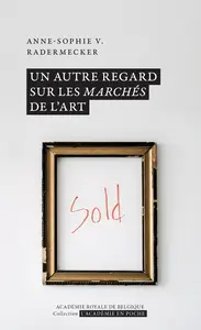 Un autre regard sur les marchés de l'art - Anne-Sophie V. Radermecker