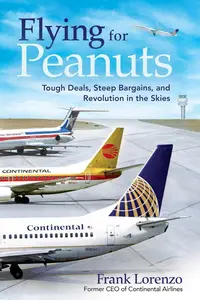 Flying for Peanuts: Tough Deals, Steep Bargains, and Revolution in the Skies