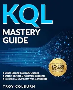 KQL Mastery Guide: Write Blazing-Fast Queries to Detect Threats, Hunt Cyber Attacks & Automate Security Workflows. Pass the