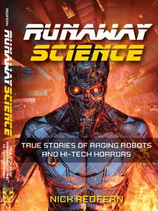 Runaway Science: True Stories of Raging Robots and Hi-Tech Horrors (The Real Unexplained! Collection)