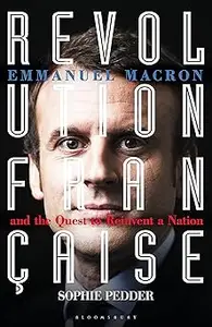 Revolution Française: Emmanuel Macron and the quest to reinvent a nation