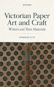 Victorian Paper Art and Craft: Writers and Their Materials