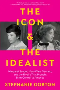 The Icon and the Idealist: Margaret Sanger, Mary Ware Dennett, and the Rivalry That Brought Birth Control to America