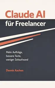 Claude AI für Freelancer: Mehr Aufträge, bessere Texte, weniger Zeitaufwand
