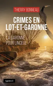 Crimes en Lot-et-Garonne : La Garonne pour linceul - Thierry Bonneau