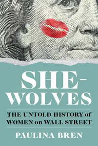 She-Wolves: The Untold History of Women on Wall Street