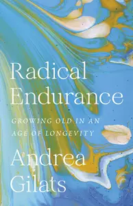 Radical Endurance: Growing Old in an Age of Longevity