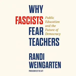 Why Fascists Fear Teachers: Public Education and the Future of Democracy [Audiobook]