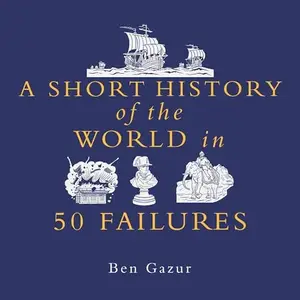 A Short History of the World in 50 Failures [Audiobook]