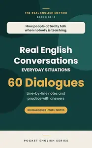 Real English Conversations: 60 Dialogues With a Note on Every Line That Matters — Why They Said It, Not Just What They Said