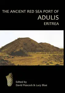 «The Ancient Red Sea Port of Adulis, Eritrea» by D.P. S. Peacock, Evan Peacock, Lucy Blue