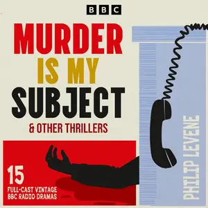 Murder is My Subject & other thrillers: 15 Full-Cast Vintage BBC Radio Dramas
